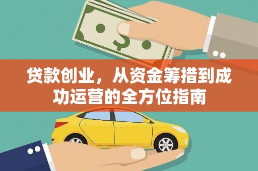 上街贷款创业，从资金筹措到成功运营的全方位指南