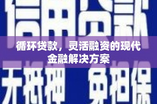 上街循环贷款，灵活融资的现代金融解决方案
