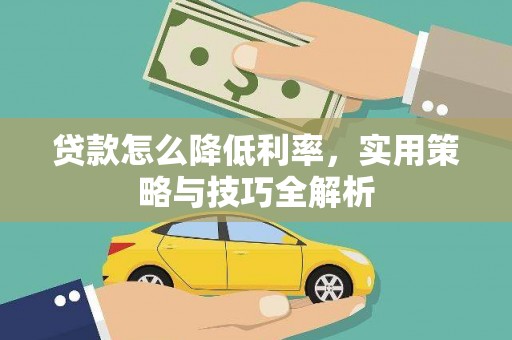 上街贷款怎么降低利率，实用策略与技巧全解析