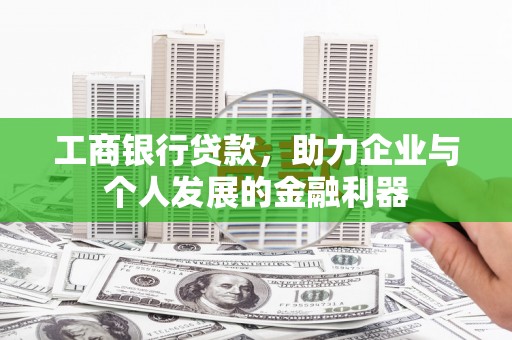 上街工商银行贷款，助力企业与个人发展的金融利器