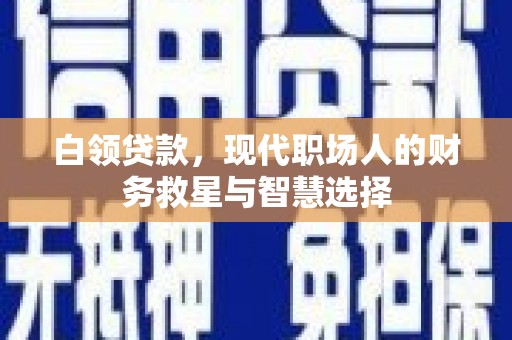 上街白领贷款，现代职场人的财务救星与智慧选择
