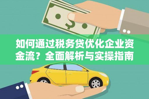 上街如何通过税务贷优化企业资金流？全面解析与实操指南