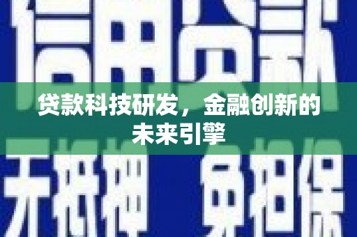 上街贷款科技研发，金融创新的未来引擎