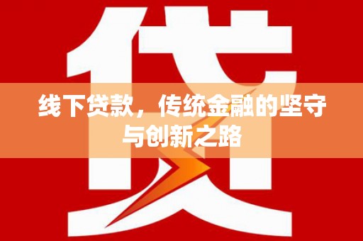 上街线下贷款，传统金融的坚守与创新之路