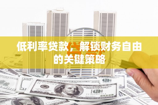 上街低利率贷款，解锁财务自由的关键策略