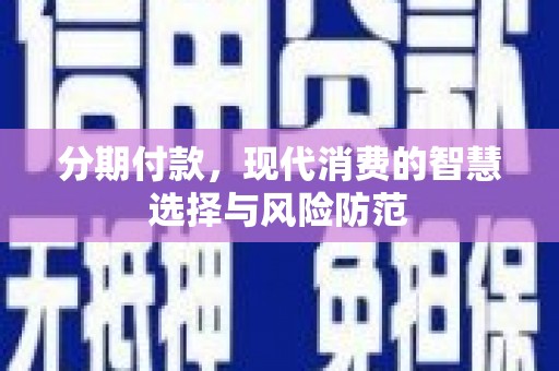 上街分期付款，现代消费的智慧选择与风险防范