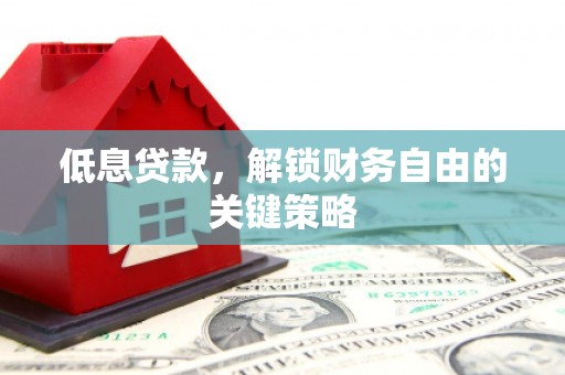 上街低息贷款，解锁财务自由的关键策略
