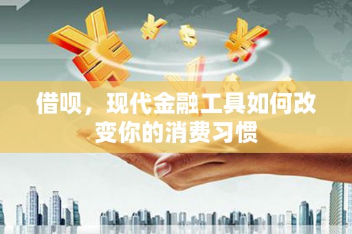 上街借呗，现代金融工具如何改变你的消费习惯