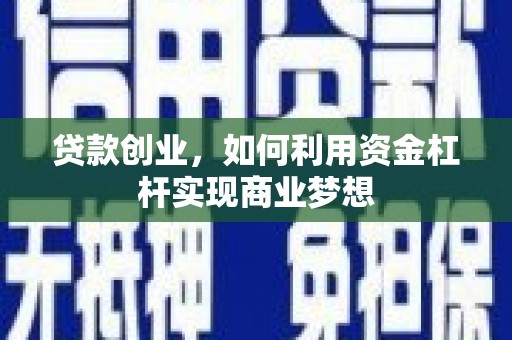上街贷款创业，如何利用资金杠杆实现商业梦想