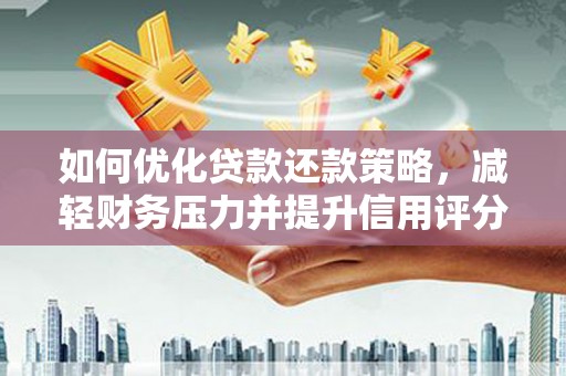 上街如何优化贷款还款策略，减轻财务压力并提升信用评分