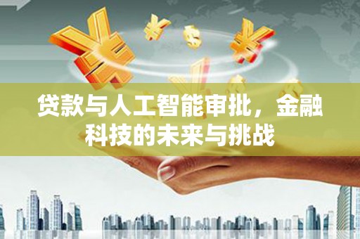 上街贷款与人工智能审批，金融科技的未来与挑战