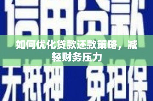 上街如何优化贷款还款策略，减轻财务压力