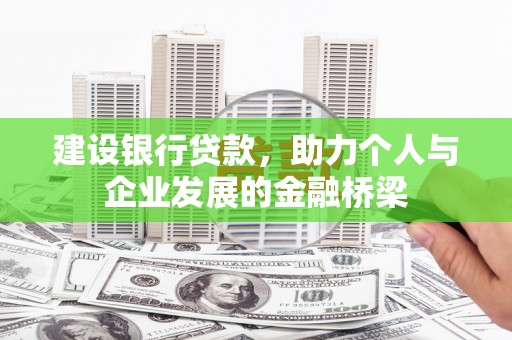 上街建设银行贷款，助力个人与企业发展的金融桥梁