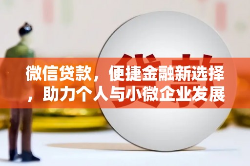 上街微信贷款，便捷金融新选择，助力个人与小微企业发展