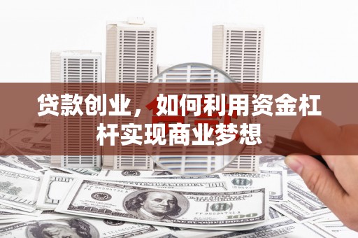 上街贷款创业，如何利用资金杠杆实现商业梦想