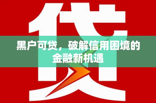 上街黑户可贷，破解信用困境的金融新机遇
