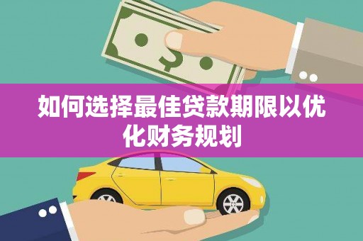 上街如何选择最佳贷款期限以优化财务规划