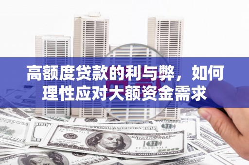 上街高额度贷款的利与弊，如何理性应对大额资金需求