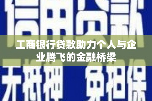 上街工商银行贷款助力个人与企业腾飞的金融桥梁