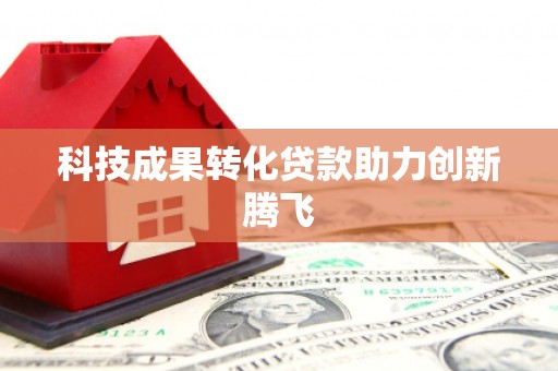 上街科技成果转化贷款助力创新腾飞
