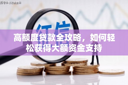 上街高额度贷款全攻略，如何轻松获得大额资金支持