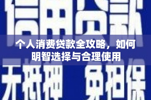 上街个人消费贷款全攻略，如何明智选择与合理使用