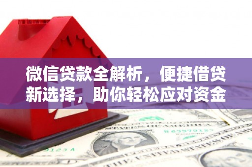 上街微信贷款全解析，便捷借贷新选择，助你轻松应对资金需求